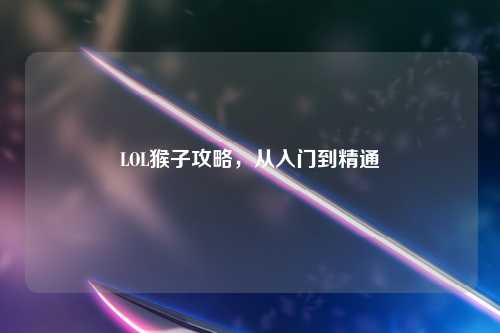 LOL猴子攻略，从入门到精通