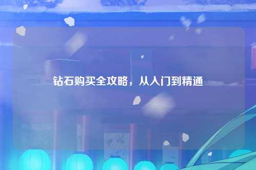 钻石购买全攻略，从入门到精通