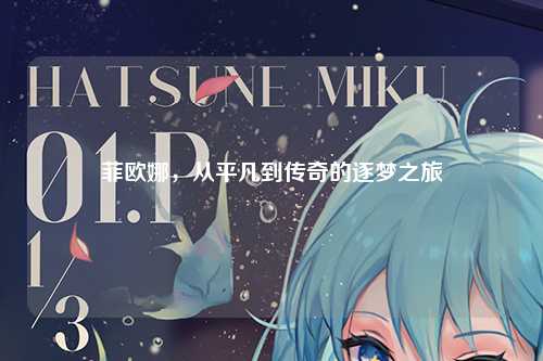 菲欧娜，从平凡到传奇的逐梦之旅