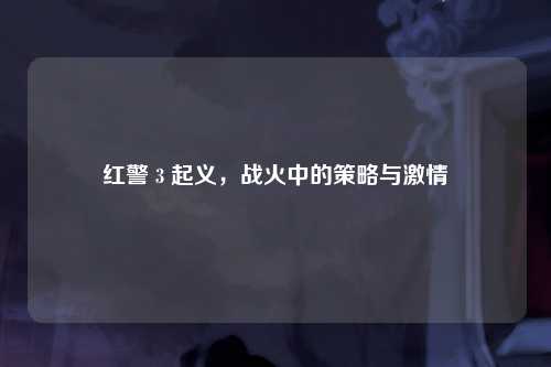 红警 3 起义，战火中的策略与激情