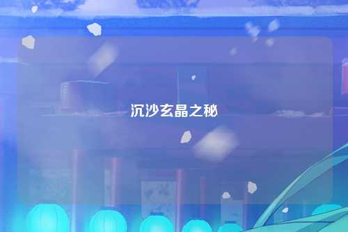沉沙玄晶之秘
